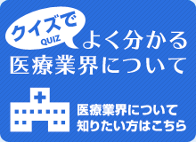 クイズでよく分かる医療業界について 医療業界について知りたい方はこちら